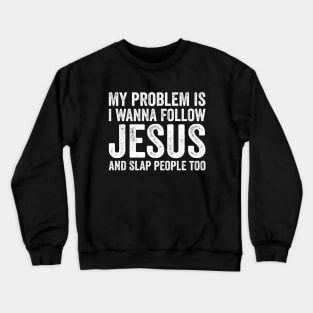 My Problem is I Want To Follow Jesus And Slap People Too Crewneck Sweatshirt